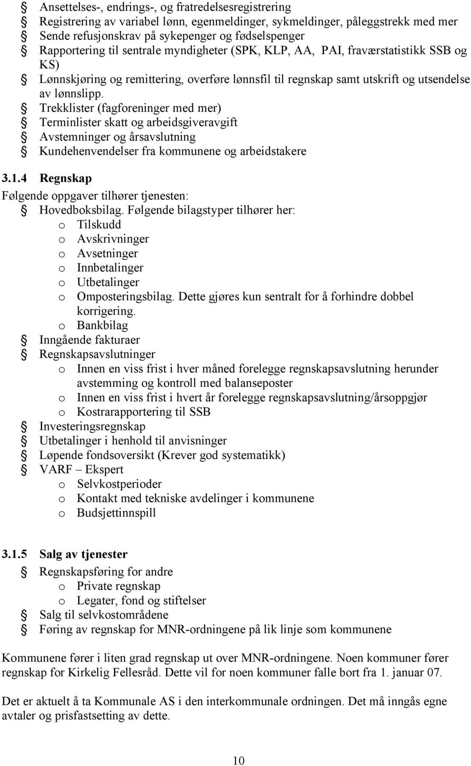 Trekklister (fagforeninger med mer) Terminlister skatt og arbeidsgiveravgift Avstemninger og årsavslutning Kundehenvendelser fra kommunene og arbeidstakere 3.1.