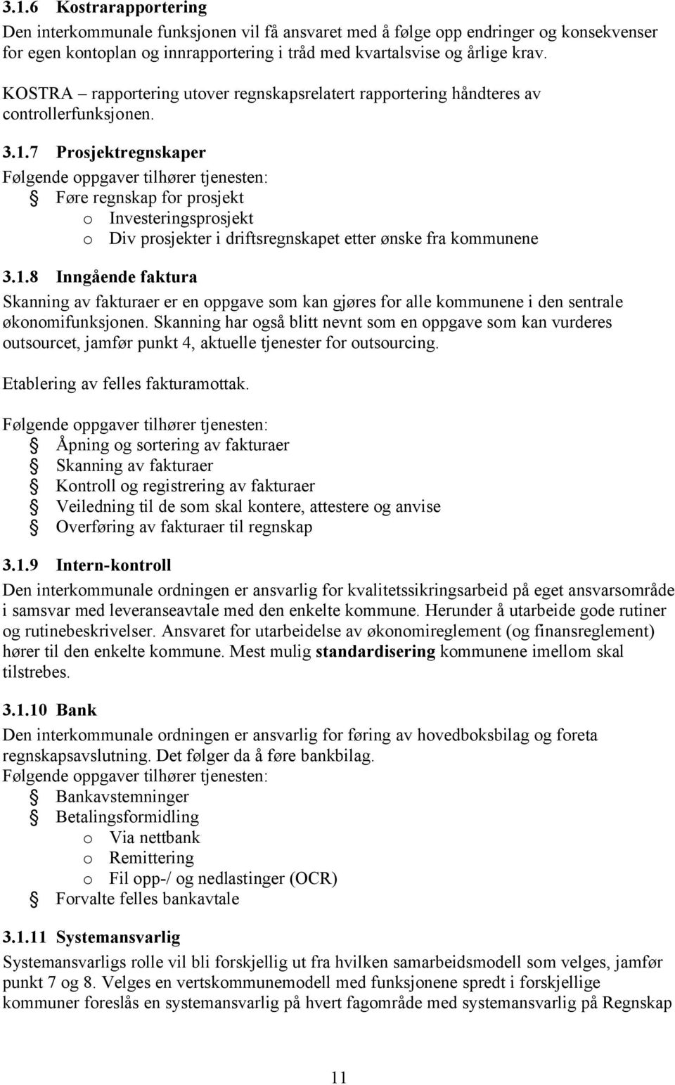 7 Prosjektregnskaper Følgende oppgaver tilhører tjenesten: Føre regnskap for prosjekt o Investeringsprosjekt o Div prosjekter i driftsregnskapet etter ønske fra kommunene 3.1.