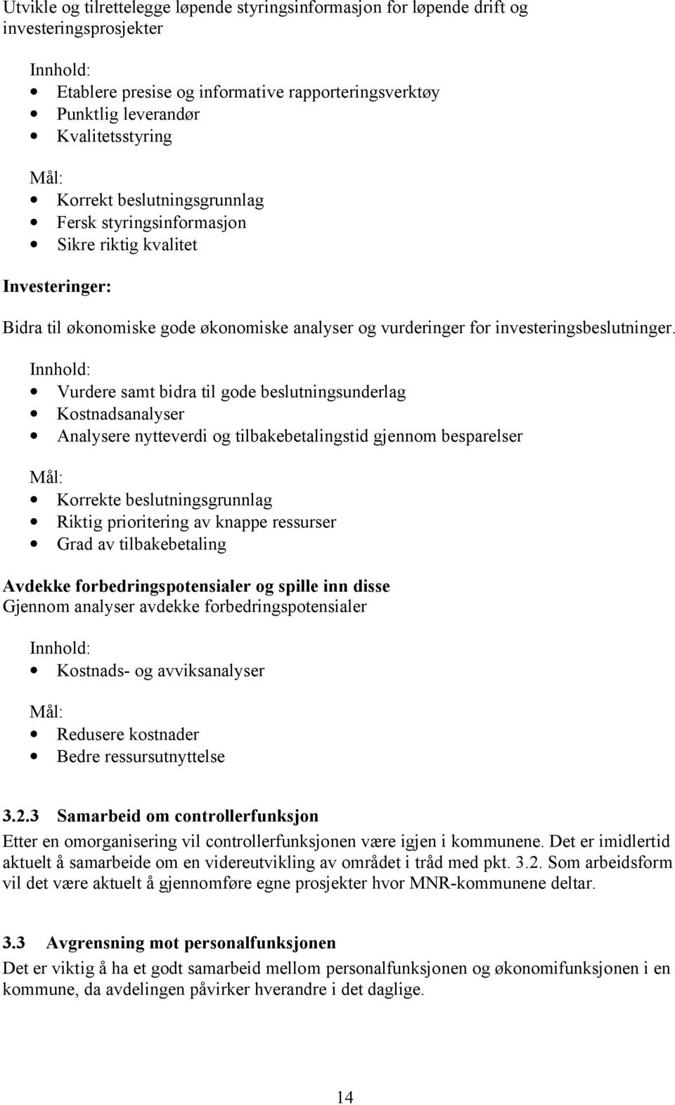 Innhold: Vurdere samt bidra til gode beslutningsunderlag Kostnadsanalyser Analysere nytteverdi og tilbakebetalingstid gjennom besparelser Mål: Korrekte beslutningsgrunnlag Riktig prioritering av