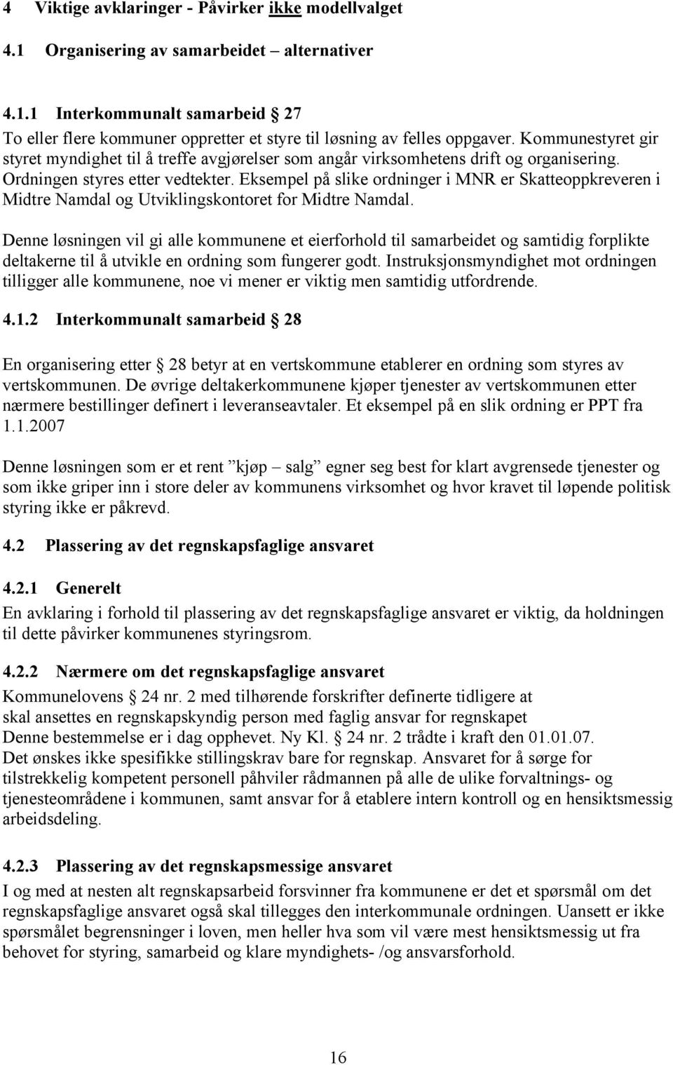 Eksempel på slike ordninger i MNR er Skatteoppkreveren i Midtre Namdal og Utviklingskontoret for Midtre Namdal.