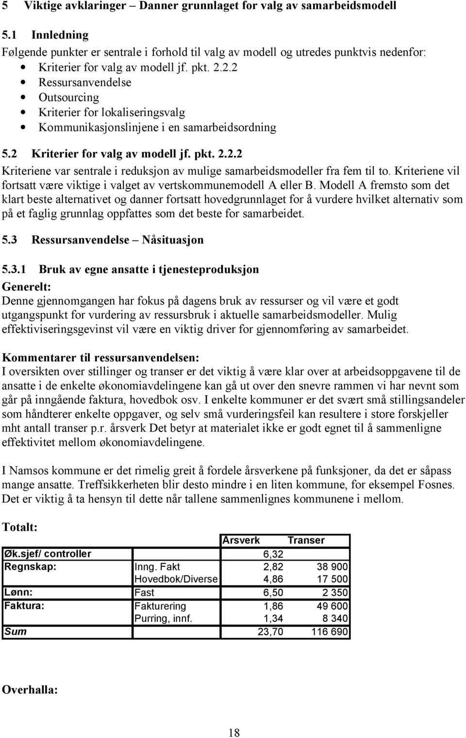 2.2 Ressursanvendelse Outsourcing Kriterier for lokaliseringsvalg Kommunikasjonslinjene i en samarbeidsordning 5.2 Kriterier for valg av modell jf. pkt. 2.2.2 Kriteriene var sentrale i reduksjon av mulige samarbeidsmodeller fra fem til to.