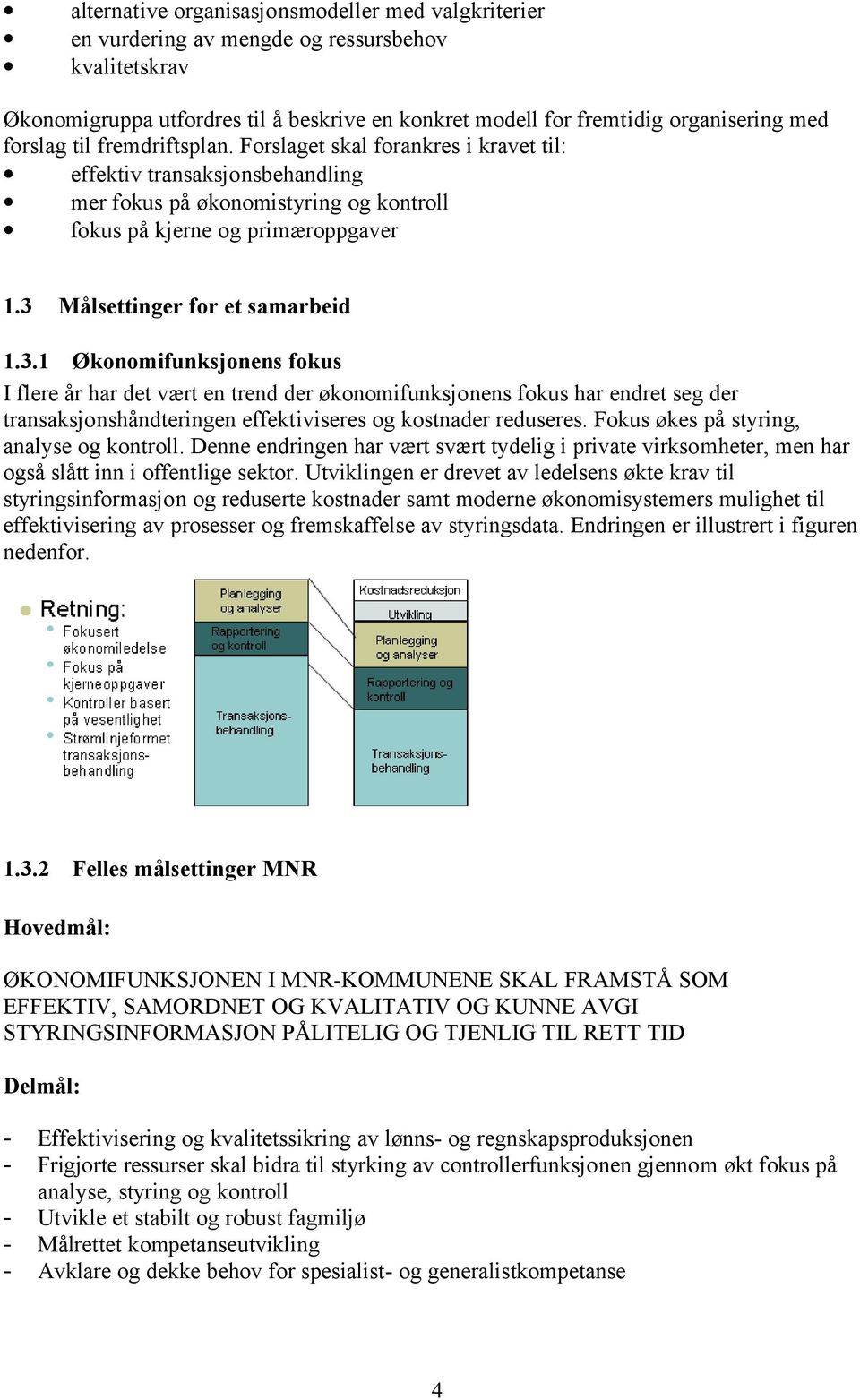 3 Målsettinger for et samarbeid 1.3.1 Økonomifunksjonens fokus I flere år har det vært en trend der økonomifunksjonens fokus har endret seg der transaksjonshåndteringen effektiviseres og kostnader reduseres.