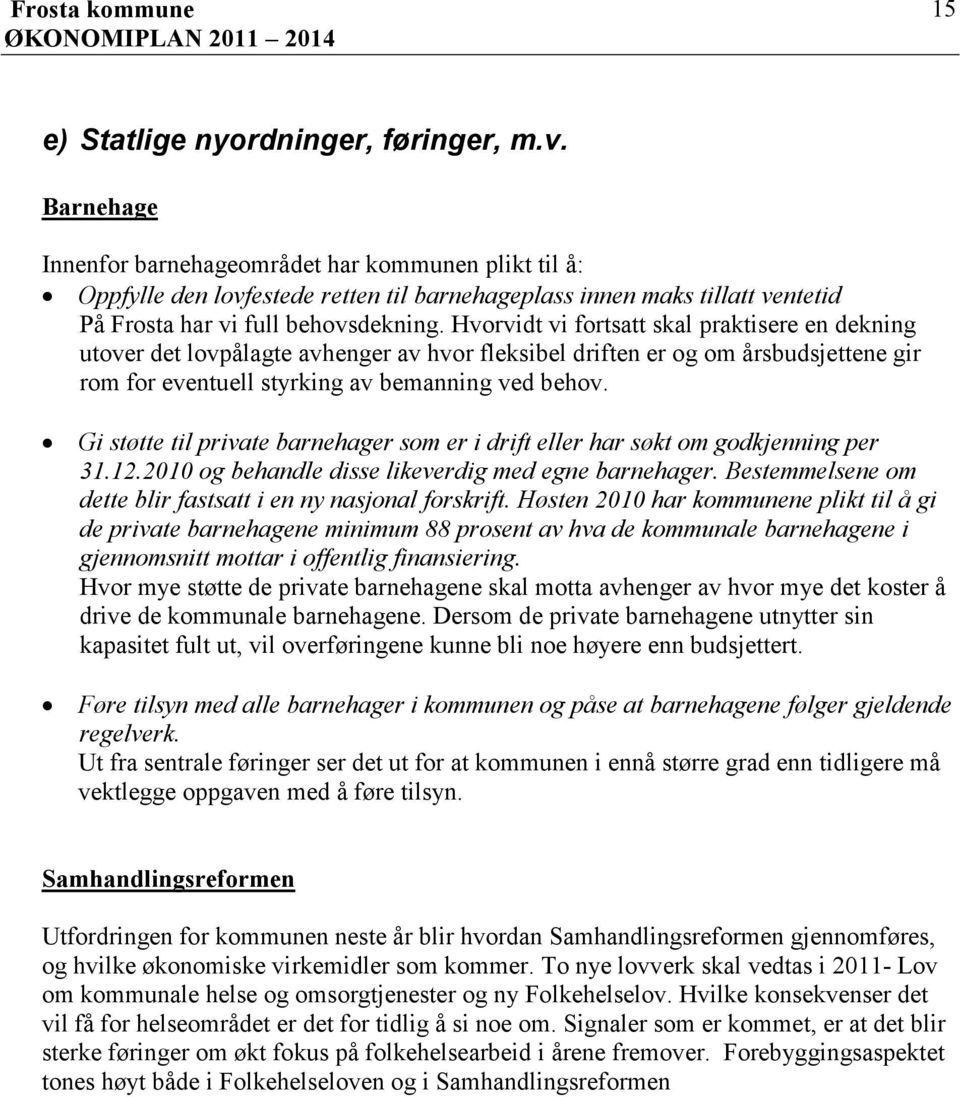 Hvorvidt vi fortsatt skal praktisere en dekning utover det lovpålagte avhenger av hvor fleksibel driften er og om årsbudsjettene gir rom for eventuell styrking av bemanning ved behov.