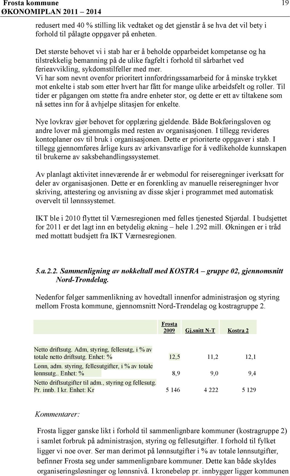 Vi har som nevnt ovenfor prioritert innfordringssamarbeid for å minske trykket mot enkelte i stab som etter hvert har fått for mange ulike arbeidsfelt og roller.