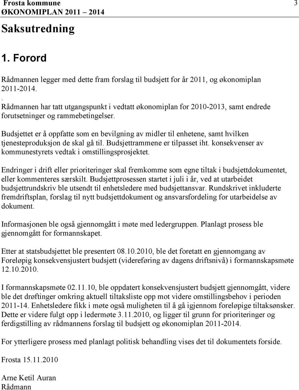 Budsjettet er å oppfatte som en bevilgning av midler til enhetene, samt hvilken tjenesteproduksjon de skal gå til. Budsjettrammene er tilpasset iht.