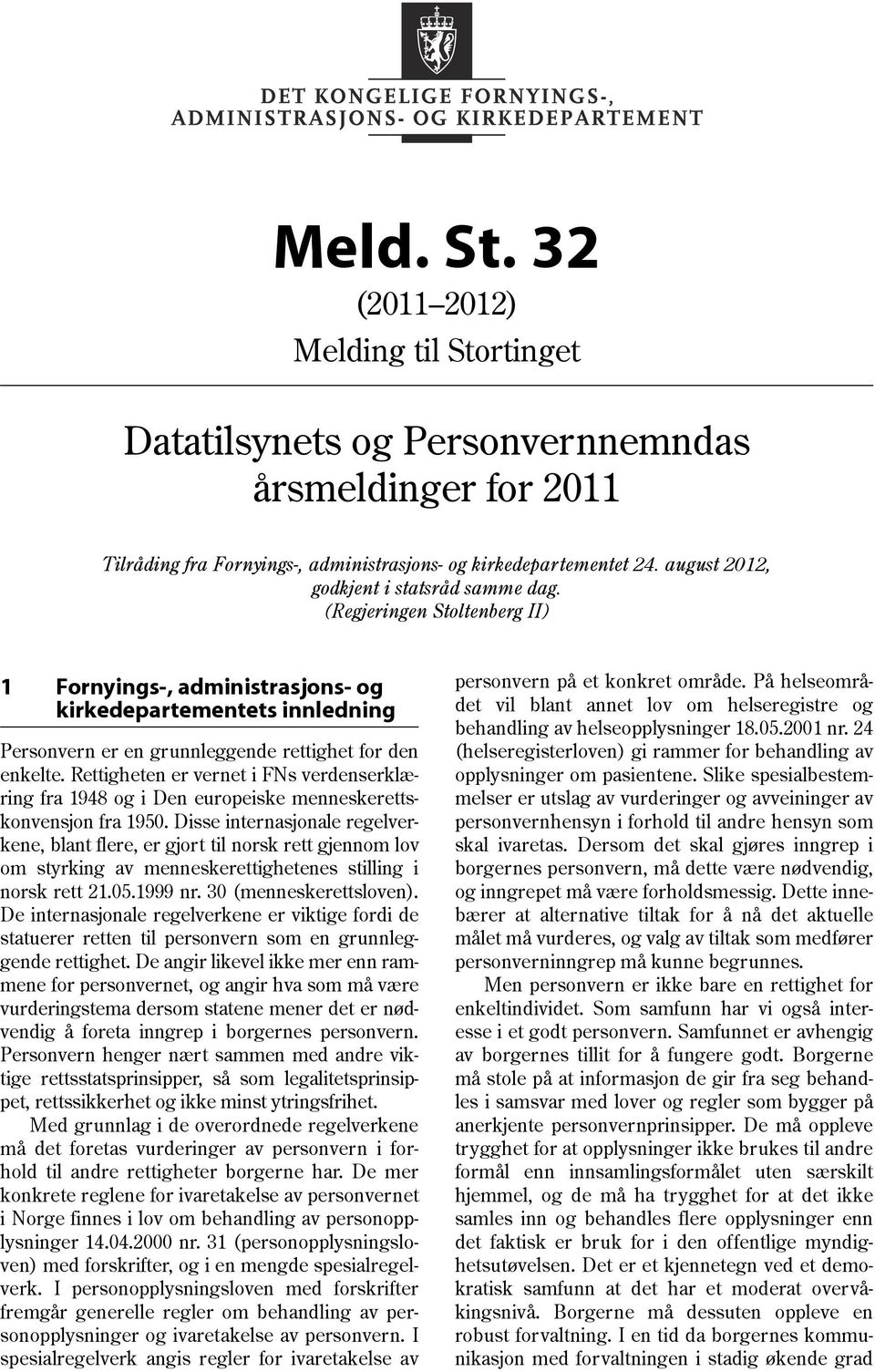 Rettigheten er vernet i FNs verdenserklæring fra 1948 og i Den europeiske menneskerettskonvensjon fra 1950.