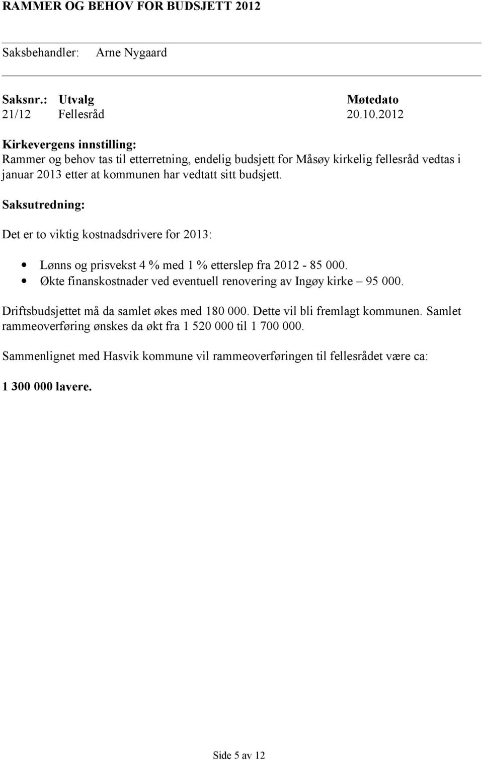 Det er to viktig kostnadsdrivere for 2013: Lønns og prisvekst 4 % med 1 % etterslep fra 2012-85 000.