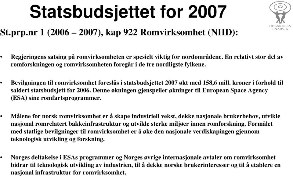 kroner i forhold til saldert statsbudsjett for 2006. Denne økningen gjenspeiler økninger til European Space Agency (ESA) sine romfartsprogrammer.