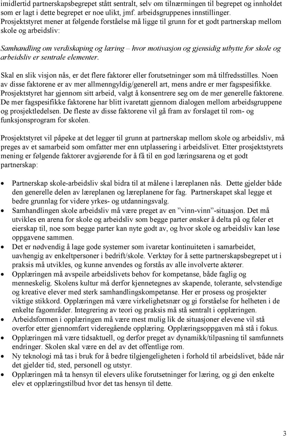 og arbeidsliv er sentrale elementer. Skal en slik visjon nås, er det flere faktorer eller forutsetninger som må tilfredsstilles.