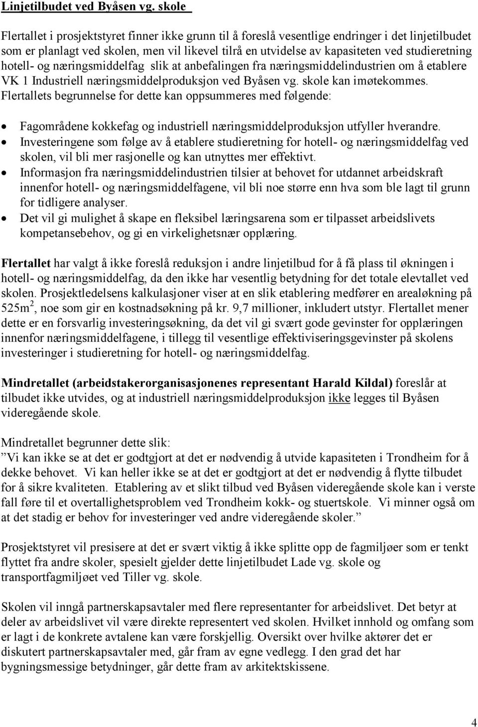 studieretning hotell- og næringsmiddelfag slik at anbefalingen fra næringsmiddelindustrien om å etablere VK 1 Industriell næringsmiddelproduksjon ved Byåsen vg. skole kan imøtekommes.