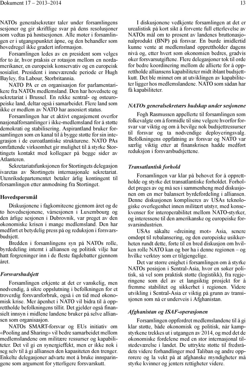 Forsamlingen ledes av en president som velges for to år, hvor praksis er rotasjon mellom en nordamerikaner, en europeisk konservativ og en europeisk sosialist.