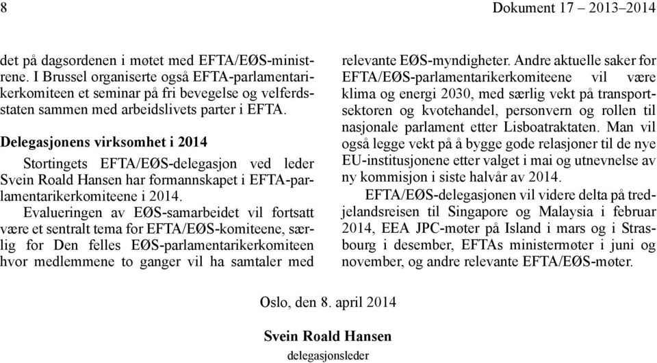 Delegasjonens virksomhet i 2014 Stortingets EFTA/EØS-delegasjon ved leder Svein Roald Hansen har formannskapet i EFTA-parlamentarikerkomiteene i 2014.