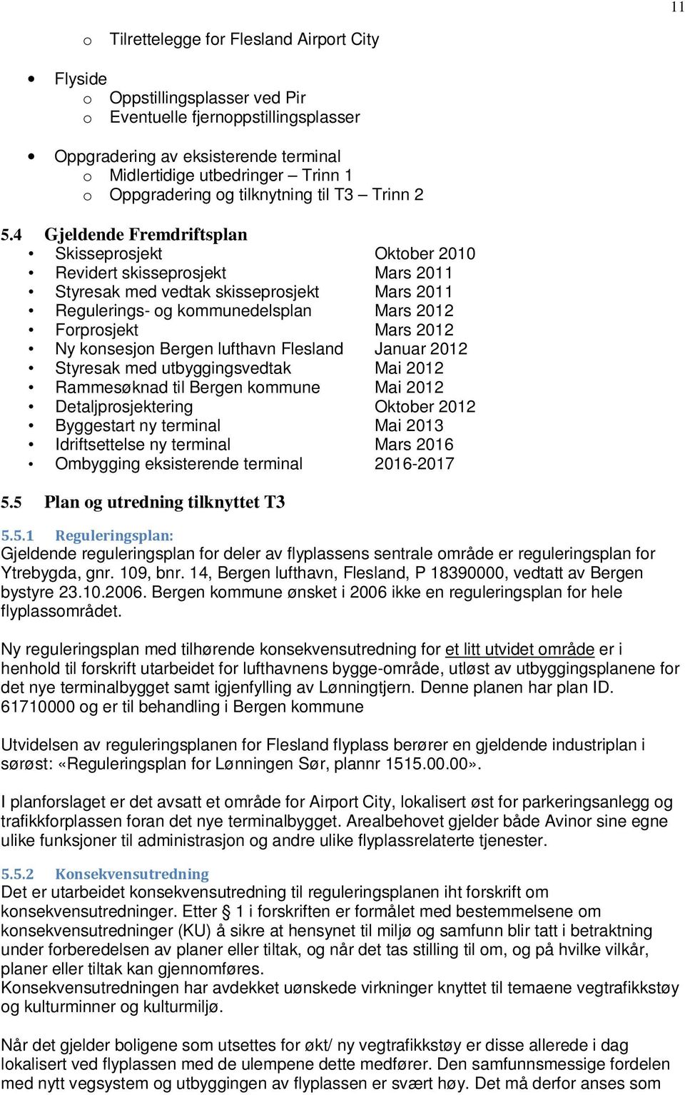 4 Gjeldende Fremdriftsplan Skisseprosjekt Oktober 2010 Revidert skisseprosjekt Mars 2011 Styresak med vedtak skisseprosjekt Mars 2011 Regulerings- og kommunedelsplan Mars 2012 Forprosjekt Mars 2012