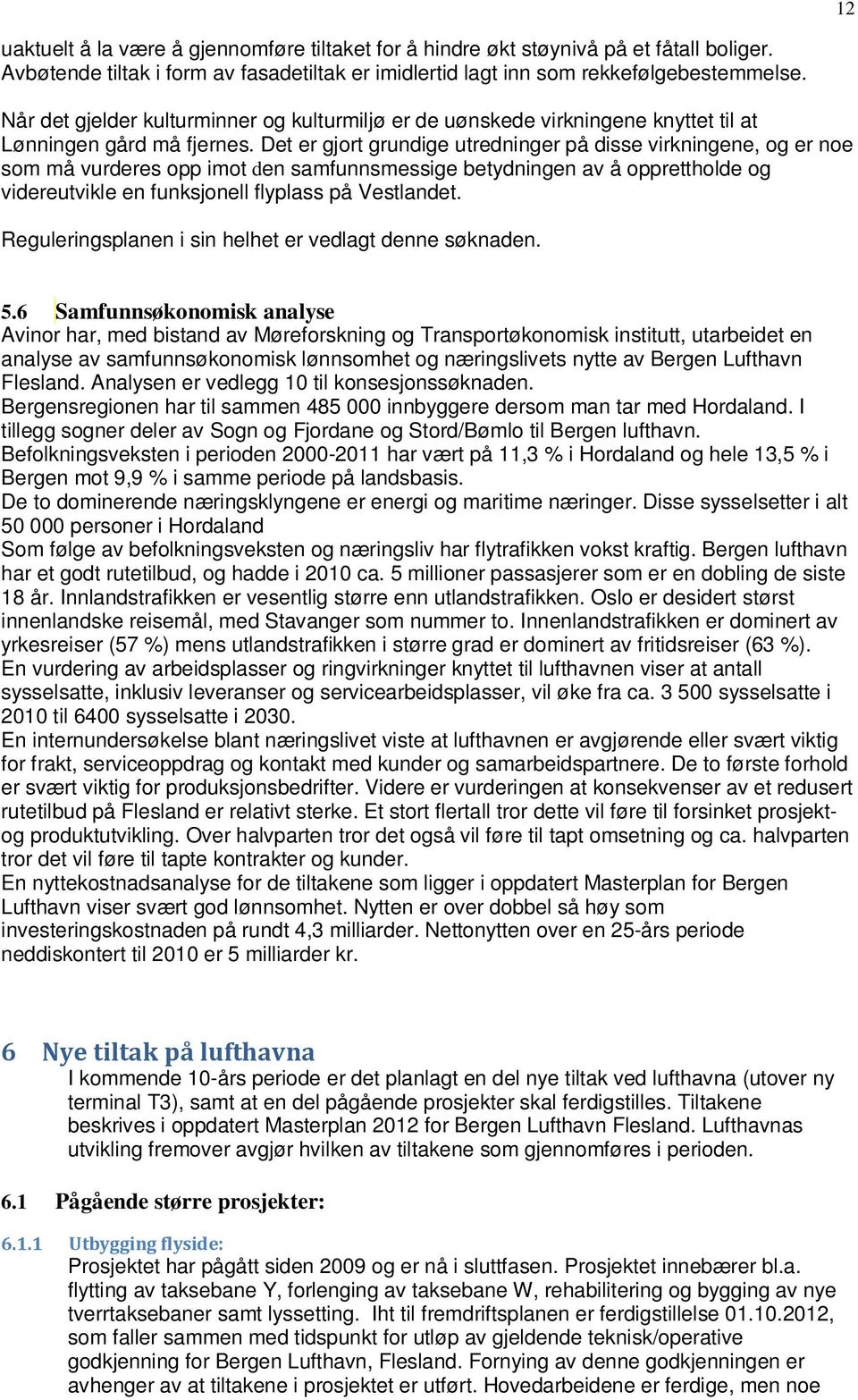 Det er gjort grundige utredninger på disse virkningene, og er noe som må vurderes opp imot den samfunnsmessige betydningen av å opprettholde og videreutvikle en funksjonell flyplass på Vestlandet.