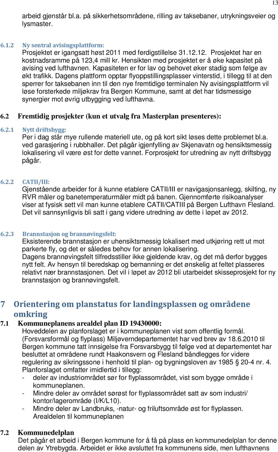 Dagens plattform opptar flyoppstillingsplasser vinterstid, i tillegg til at den sperrer for taksebanen inn til den nye fremtidige terminalen Ny avisingsplattform vil løse forsterkede miljøkrav fra