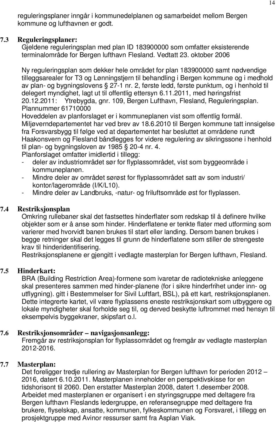 oktober 2006 Ny reguleringsplan som dekker hele området for plan 183900000 samt nødvendige tilleggsarealer for T3 og Lønningstjern til behandling i Bergen kommune og i medhold av plan- og