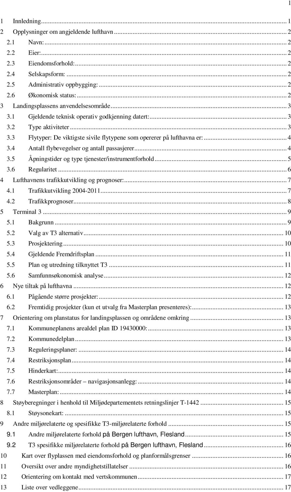 .. 4 3.4 Antall flybevegelser og antall passasjerer... 4 3.5 Åpningstider og type tjenester/instrumentforhold... 5 3.6 Regularitet... 6 4 Lufthavnens trafikkutvikling og prognoser:... 7 4.