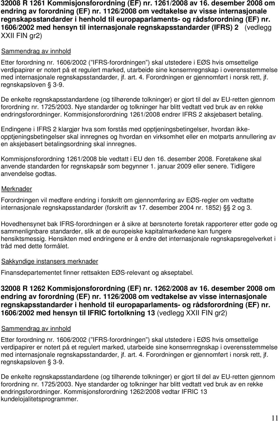 1606/2002 med hensyn til internasjonale regnskapsstandarder (IFRS) 2 (vedlegg XXII FIN gr2) Etter forordning nr.