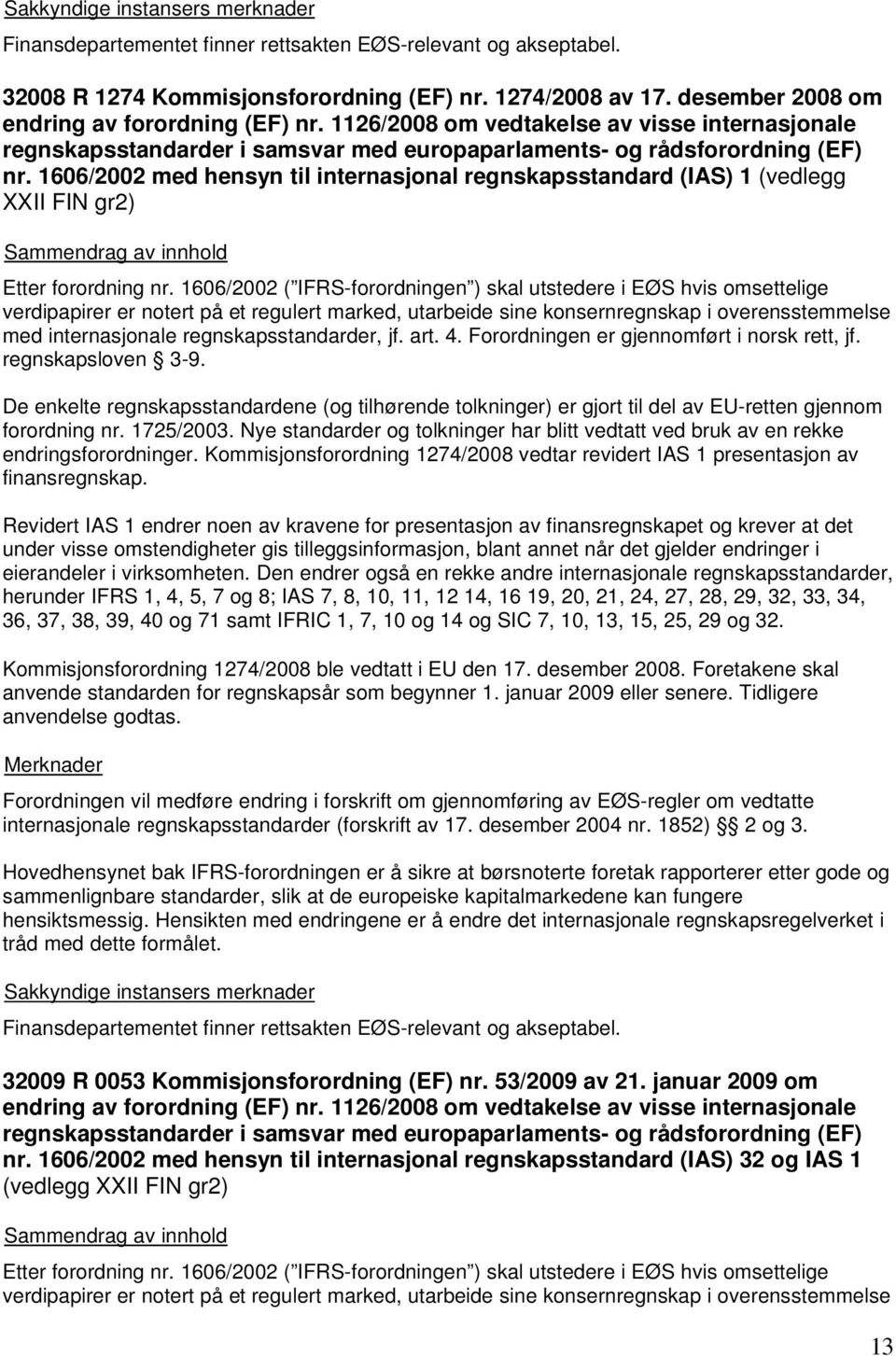 1606/2002 med hensyn til internasjonal regnskapsstandard (IAS) 1 (vedlegg XXII FIN gr2) Etter forordning nr.