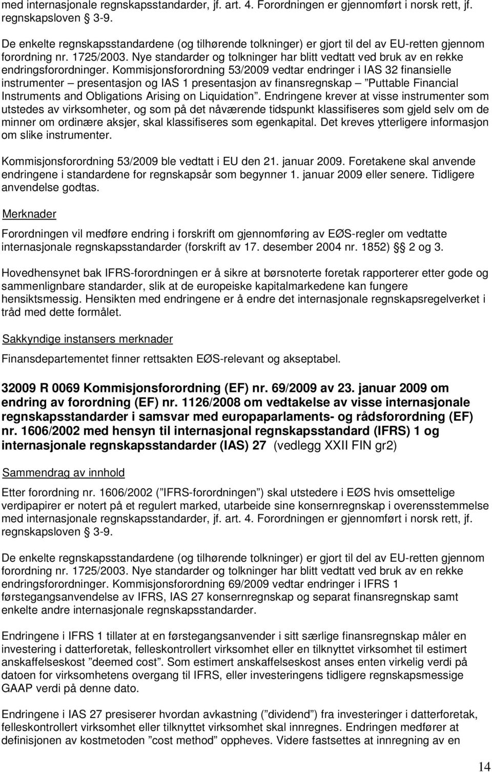 Nye standarder og tolkninger har blitt vedtatt ved bruk av en rekke endringsforordninger.