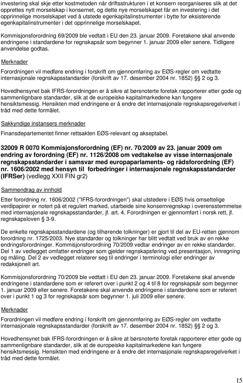 januar 2009. Foretakene skal anvende endringene i standardene for regnskapsår som begynner 1. januar 2009 eller senere. Tidligere anvendelse godtas.