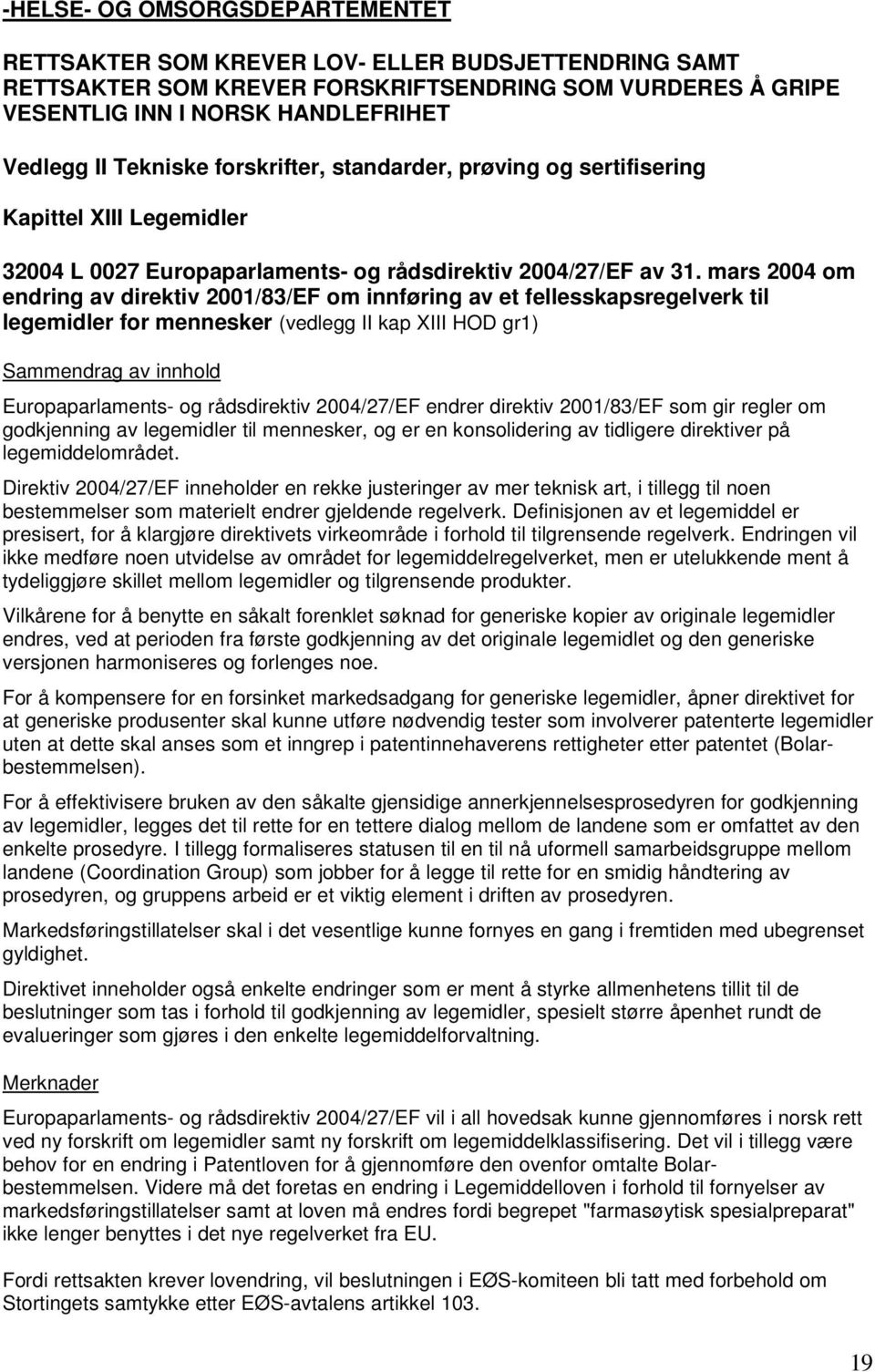 mars 2004 om endring av direktiv 2001/83/EF om innføring av et fellesskapsregelverk til legemidler for mennesker (vedlegg II kap XIII HOD gr1) Europaparlaments- og rådsdirektiv 2004/27/EF endrer