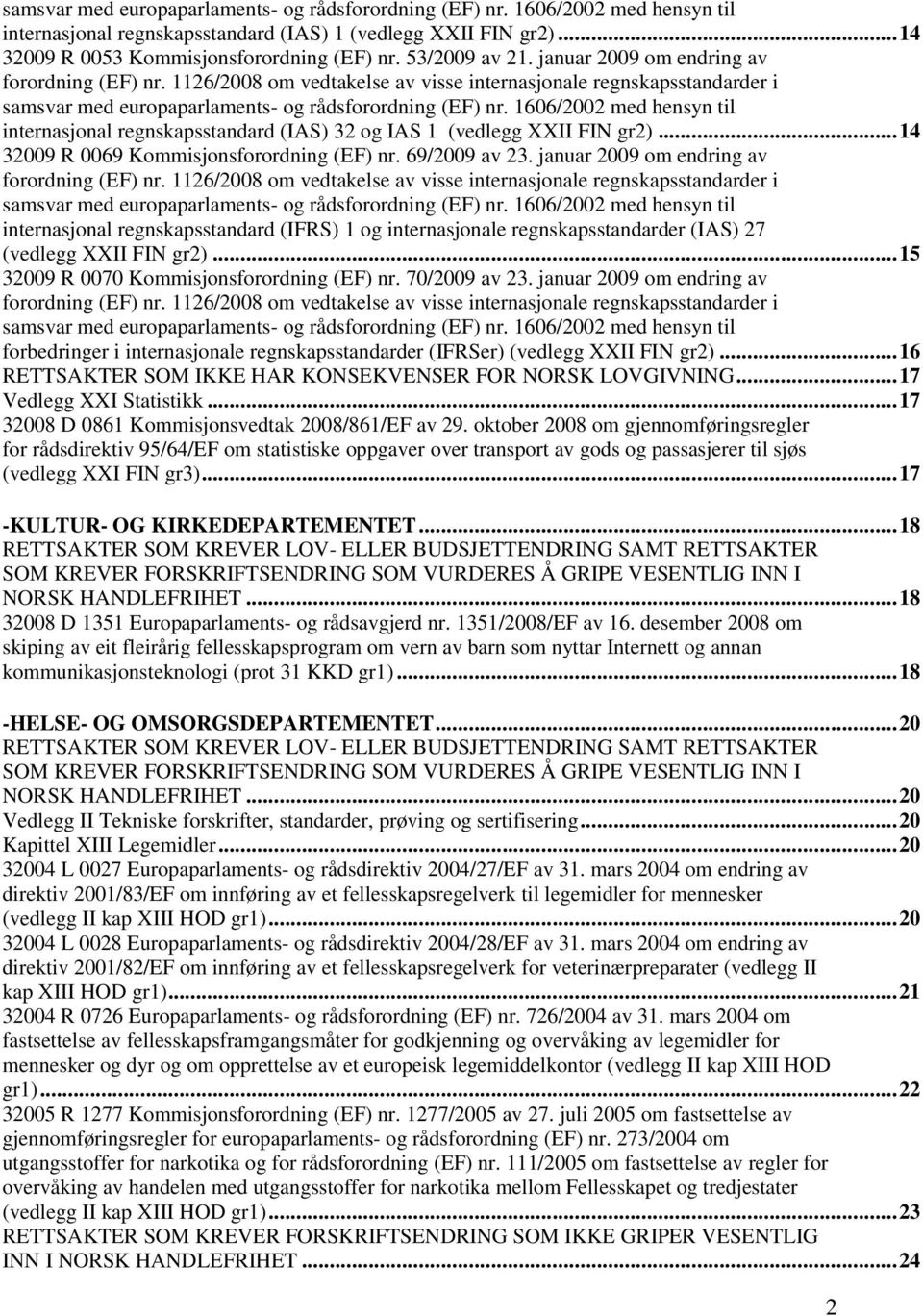 1606/2002 med hensyn til internasjonal regnskapsstandard (IAS) 32 og IAS 1 (vedlegg XXII FIN gr2)...14 32009 R 0069 Kommisjonsforordning (EF) nr. 69/2009 av 23.