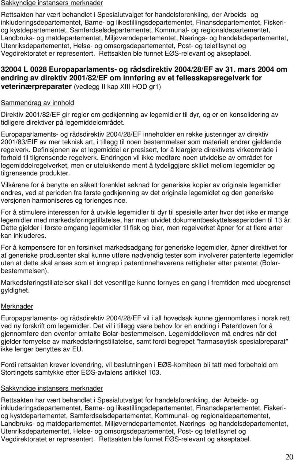 Helse- og omsorgsdepartementet, Post- og teletilsynet og Vegdirektoratet er representert. Rettsakten ble funnet EØS-relevant og akseptabel.