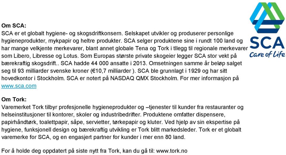 Som Europas største private skogeier legger SCA stor vekt på bærekraftig skogsdrift.. SCA hadde 44 000 ansatte i 2013.