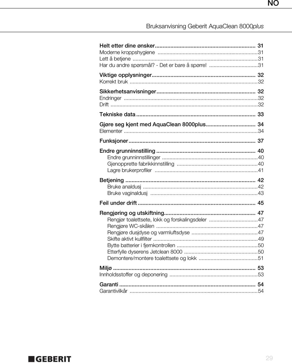 ..40 Gjenopprette fabrikkinnstilling...40 Lagre brukerprofiler...41 Betjening... 42 Bruke analdusj...42 Bruke vaginaldusj...43 Feil under drift... 45 Rengjøring og utskiftning.