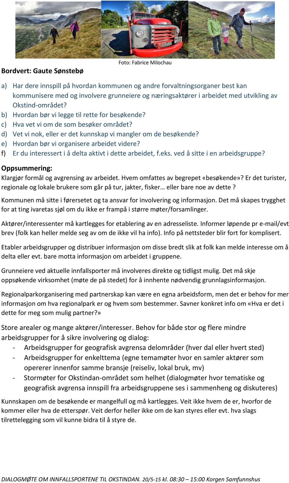 e) Hvordan bør vi organisere arbeidet videre? f) Er du interessert i å delta aktivt i dette arbeidet, f.eks. ved å sitte i en arbeidsgruppe? Klargjør formål og avgrensing av arbeidet.