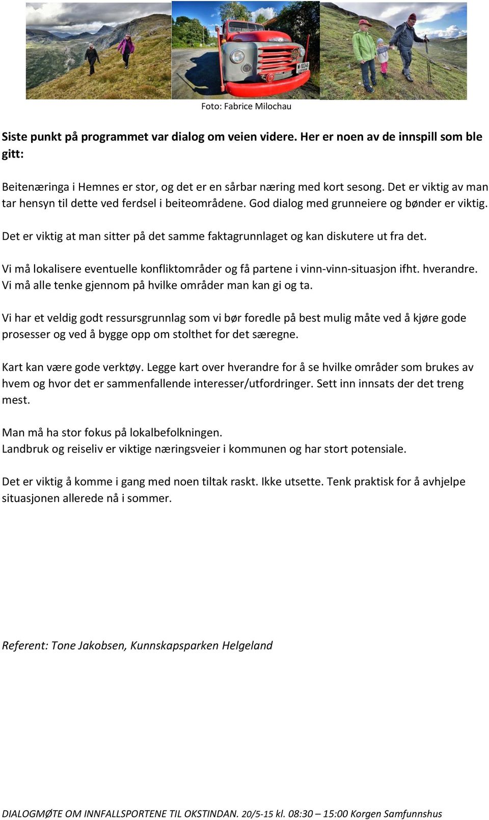 Det er viktig at man sitter på det samme faktagrunnlaget og kan diskutere ut fra det. Vi må lokalisere eventuelle konfliktområder og få partene i vinn-vinn-situasjon ifht. hverandre.