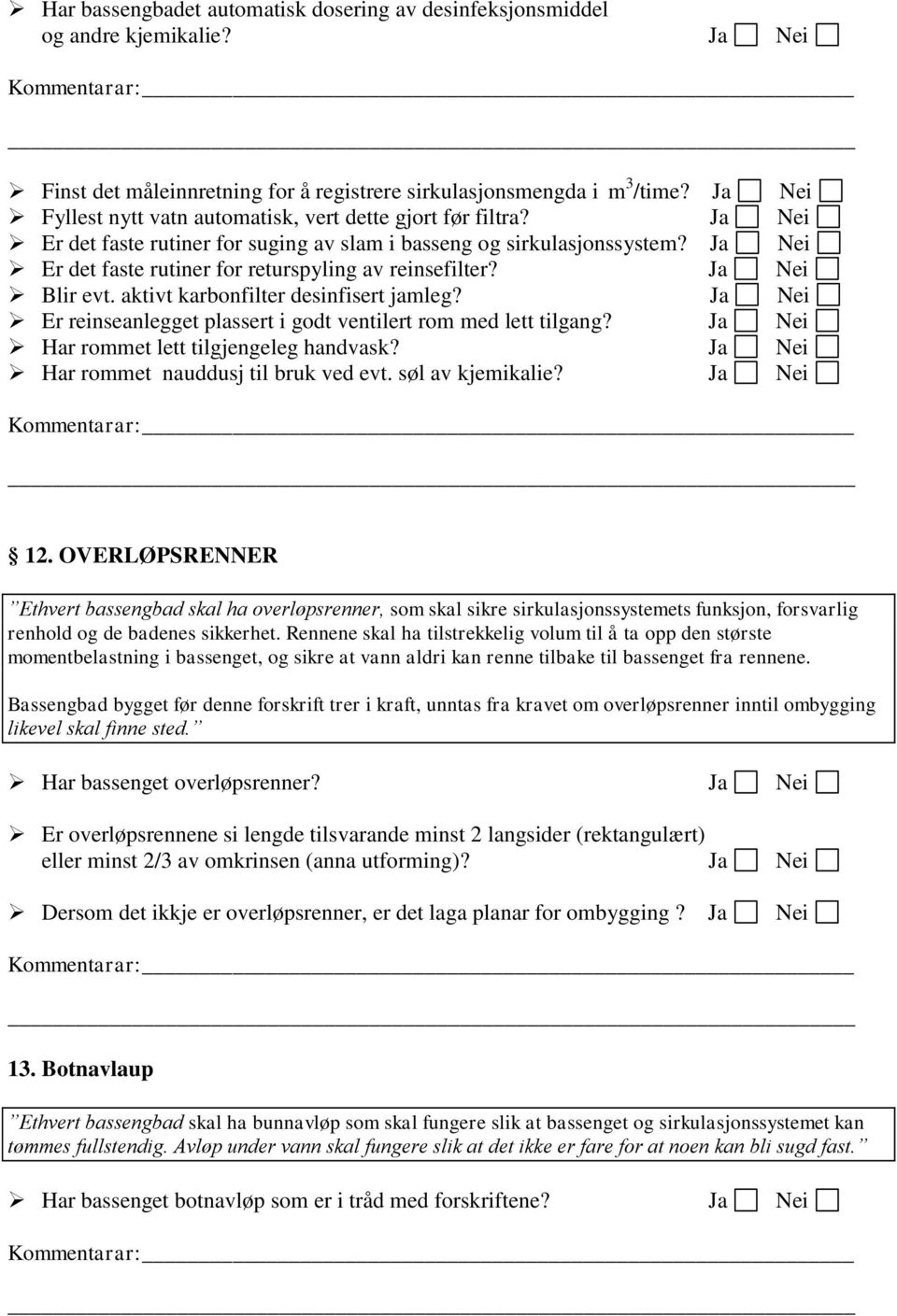 Ja Nei Er det faste rutiner for returspyling av reinsefilter? Ja Nei Blir evt. aktivt karbonfilter desinfisert jamleg? Ja Nei Er reinseanlegget plassert i godt ventilert rom med lett tilgang?