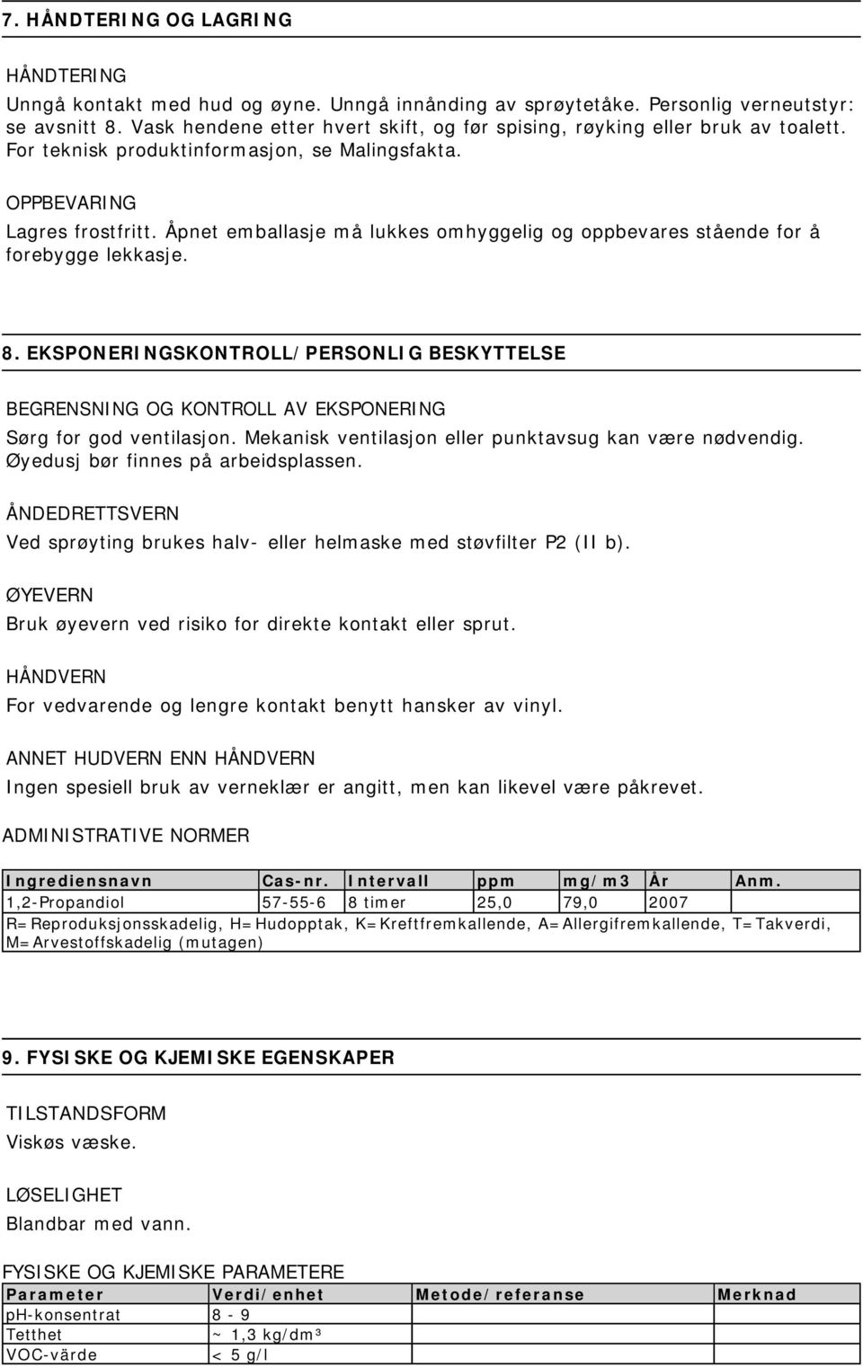 Åpnet emballasje må lukkes omhyggelig og oppbevares stående for å forebygge lekkasje. 8. EKSPONERINGSKONTROLL/PERSONLIG BESKYTTELSE BEGRENSNING OG KONTROLL AV EKSPONERING Sørg for god ventilasjon.