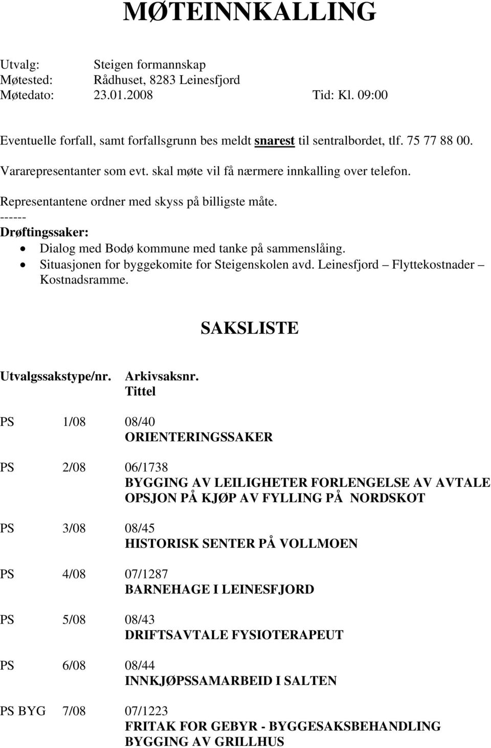 ------ Drøftingssaker: Dialog med Bodø kommune med tanke på sammenslåing. Situasjonen for byggekomite for Steigenskolen avd. Leinesfjord Flyttekostnader Kostnadsramme. SAKSLISTE Utvalgssakstype/nr.