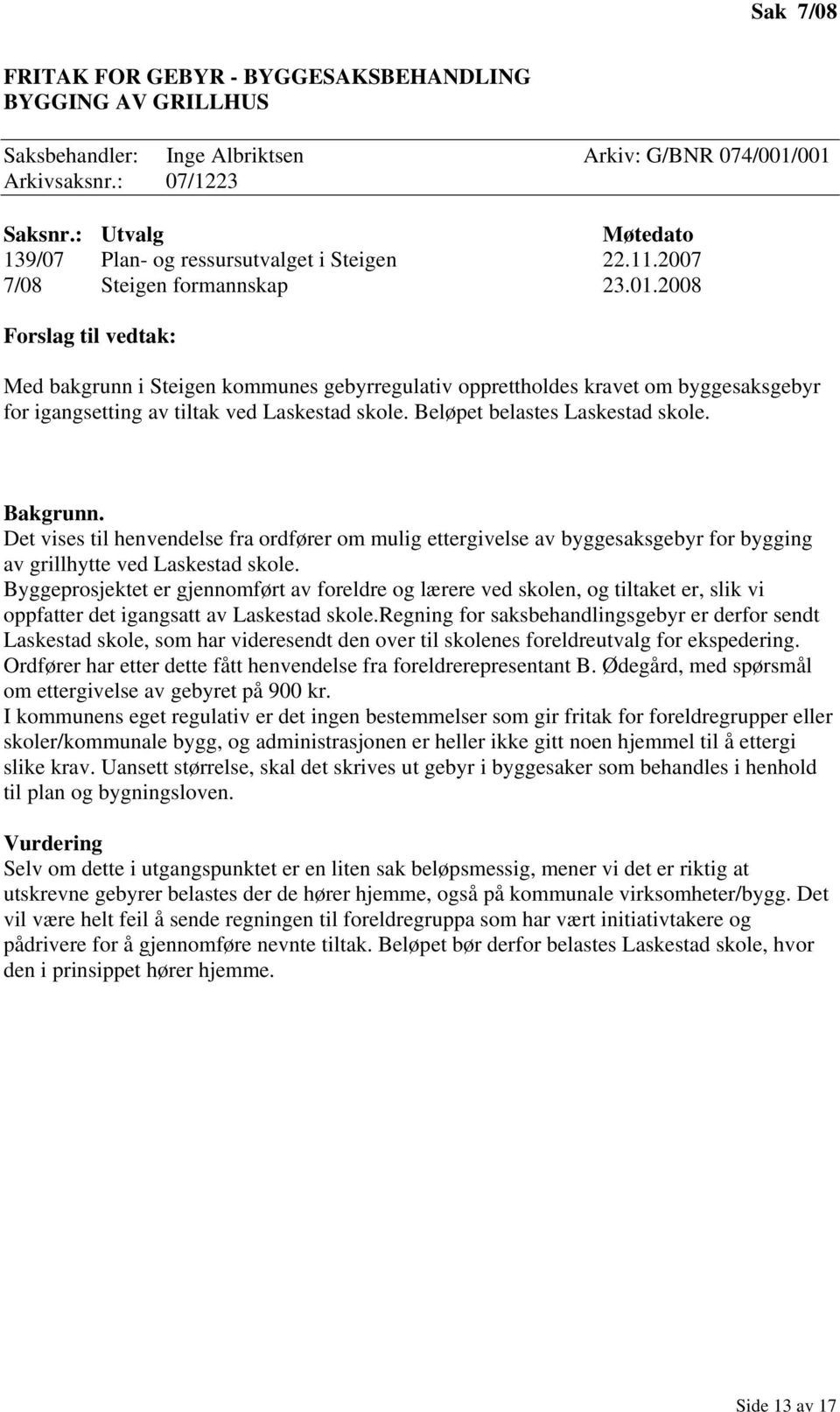 Beløpet belastes Laskestad skole. Bakgrunn. Det vises til henvendelse fra ordfører om mulig ettergivelse av byggesaksgebyr for bygging av grillhytte ved Laskestad skole.