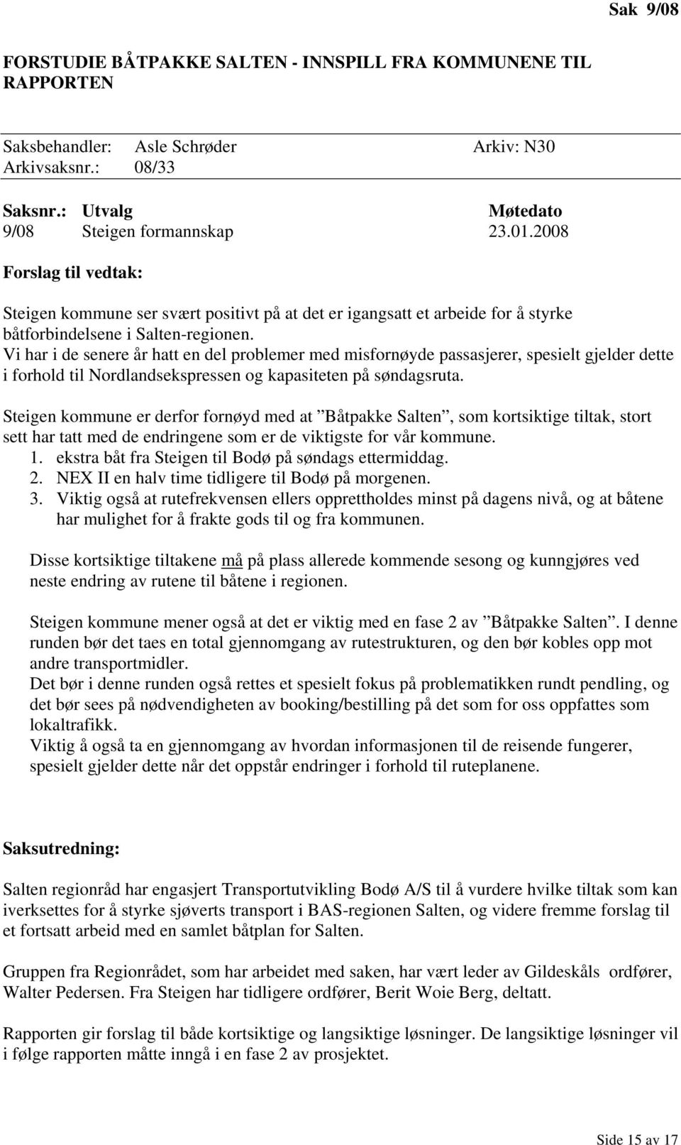 Vi har i de senere år hatt en del problemer med misfornøyde passasjerer, spesielt gjelder dette i forhold til Nordlandsekspressen og kapasiteten på søndagsruta.