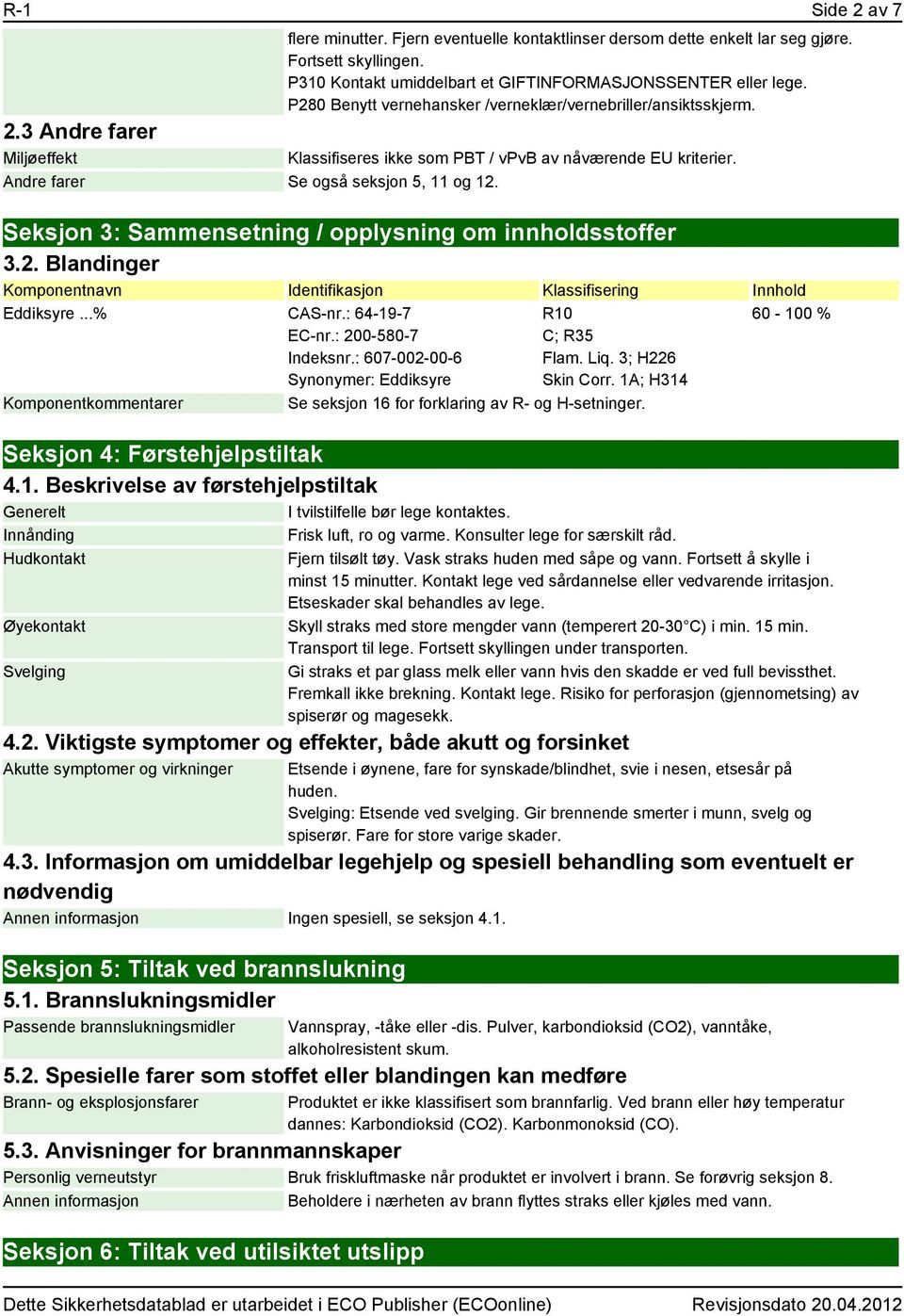 Andre farer Se også seksjon 5, 11 og 12. Seksjon 3: Sammensetning / opplysning om innholdsstoffer 3.2. Blandinger Komponentnavn Identifikasjon Klassifisering Innhold Eddiksyre...% CAS-nr.