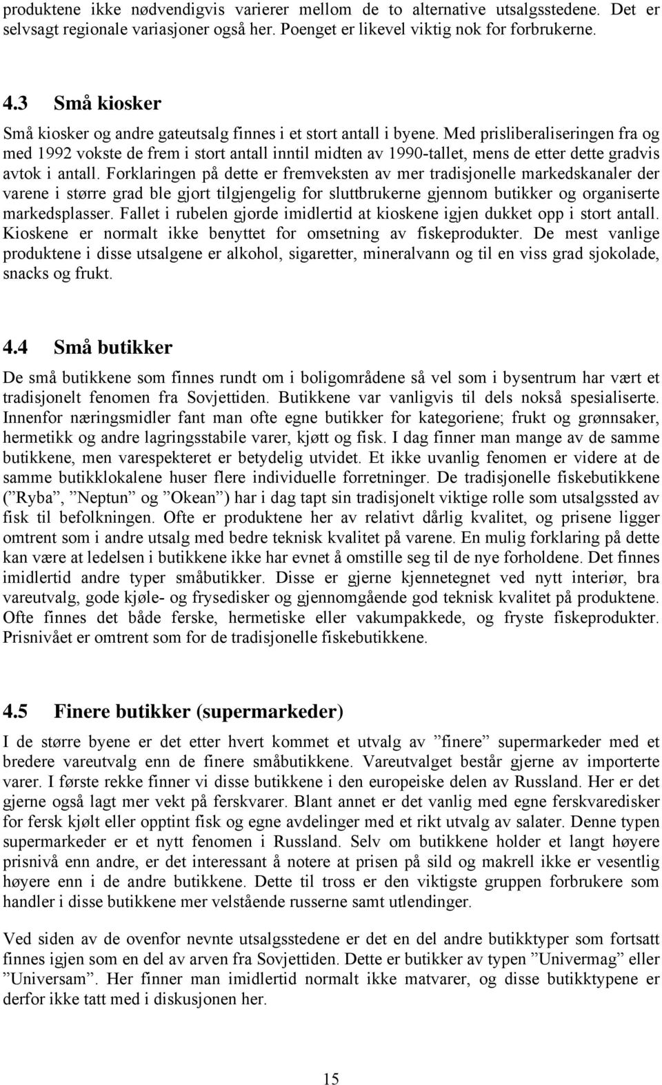 Med prisliberaliseringen fra og med 1992 vokste de frem i stort antall inntil midten av 1990-tallet, mens de etter dette gradvis avtok i antall.