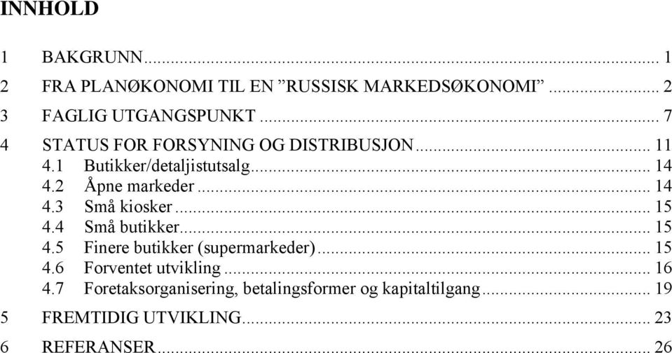 .. 15 4.4 Små butikker... 15 4.5 Finere butikker (supermarkeder)... 15 4.6 Forventet utvikling... 16 4.