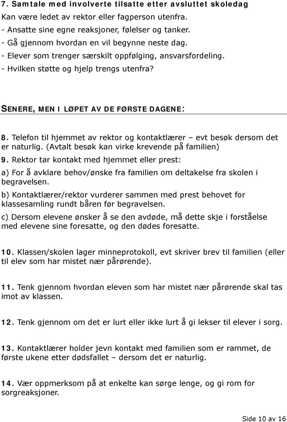 Telefon til hjemmet av rektor og kontaktlærer evt besøk dersom det er naturlig. (Avtalt besøk kan virke krevende på familien) 9.