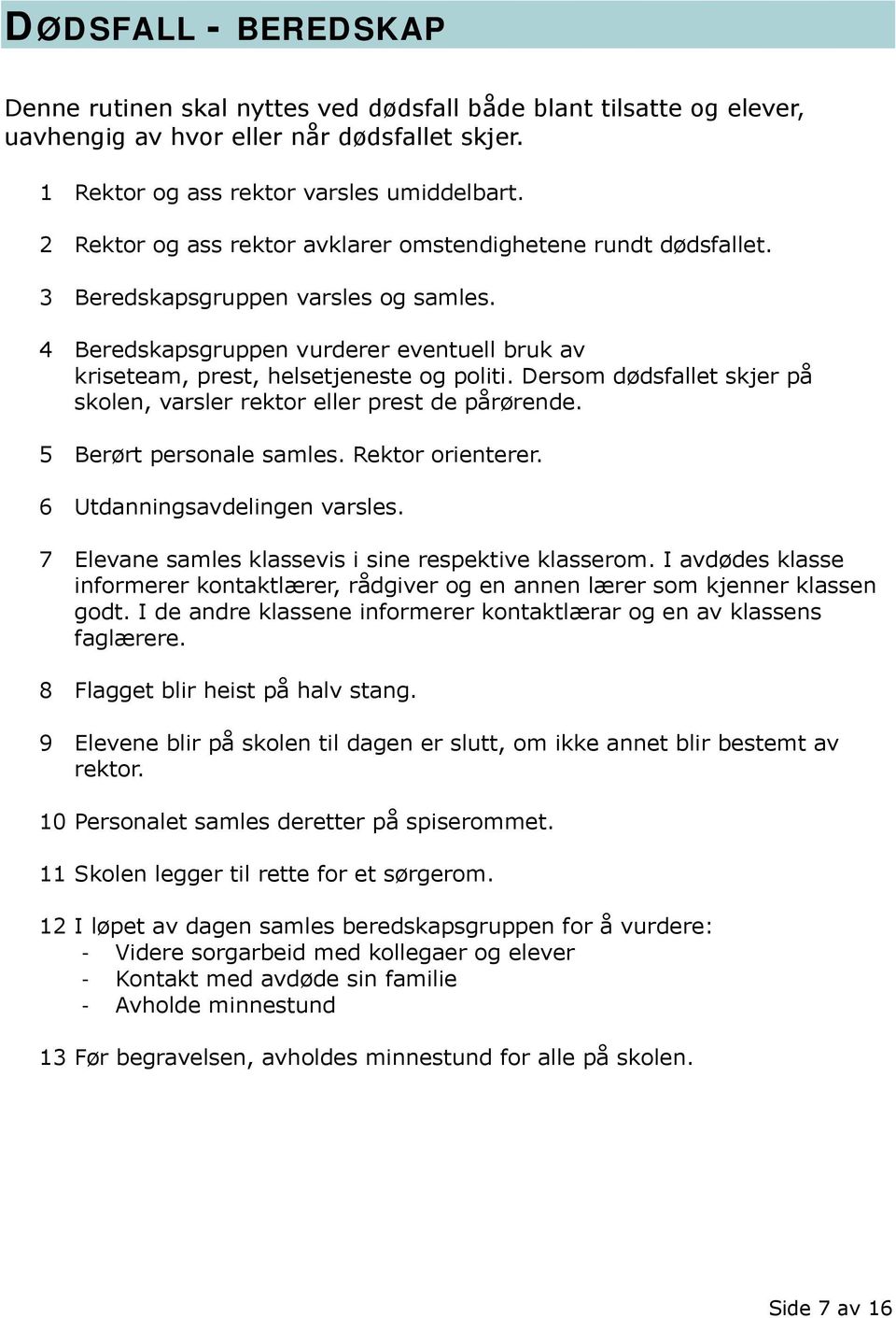 Dersom dødsfallet skjer på skolen, varsler rektor eller prest de pårørende. 5 Berørt personale samles. Rektor orienterer. 6 Utdanningsavdelingen varsles.