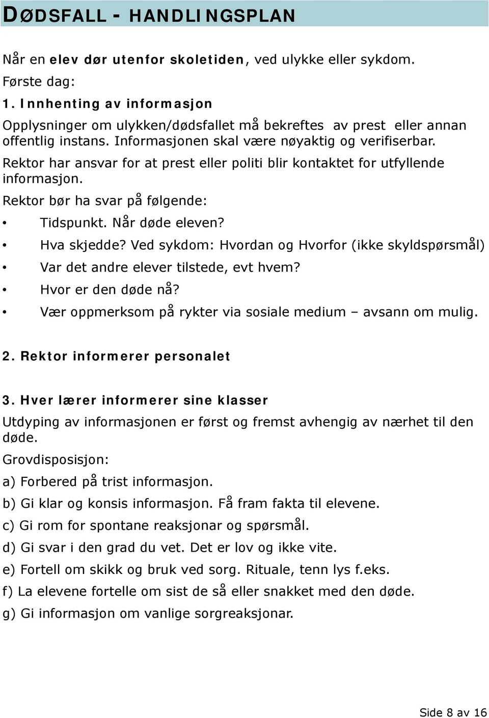 Rektor har ansvar for at prest eller politi blir kontaktet for utfyllende informasjon. Rektor bør ha svar på følgende: Tidspunkt. Når døde eleven? Hva skjedde?