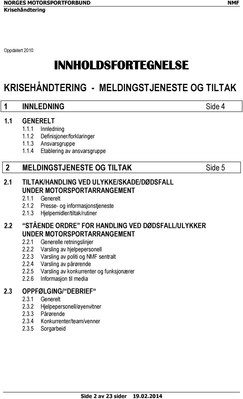 2.2 Varsling av hjelpepersonell 2.2.3 Varsling av politi og sentralt 2.2.4 Varsling av pårørende 2.2.5 Varsling av konkurrenter og funksjonærer 2.2.6 Informasjon til media 2.3 OPPFØLGING/ DEBRIEF 2.3.1 Generelt 2.