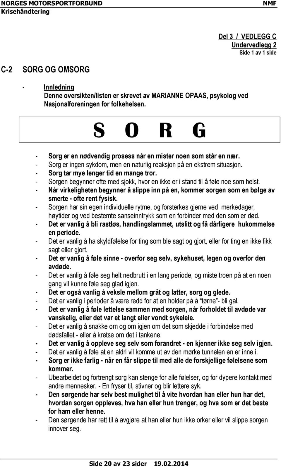 - Sorgen begynner ofte med sjokk, hvor en ikke er i stand til å føle noe som helst. - Når virkeligheten begynner å slippe inn på en, kommer sorgen som en bølge av smerte - ofte rent fysisk.