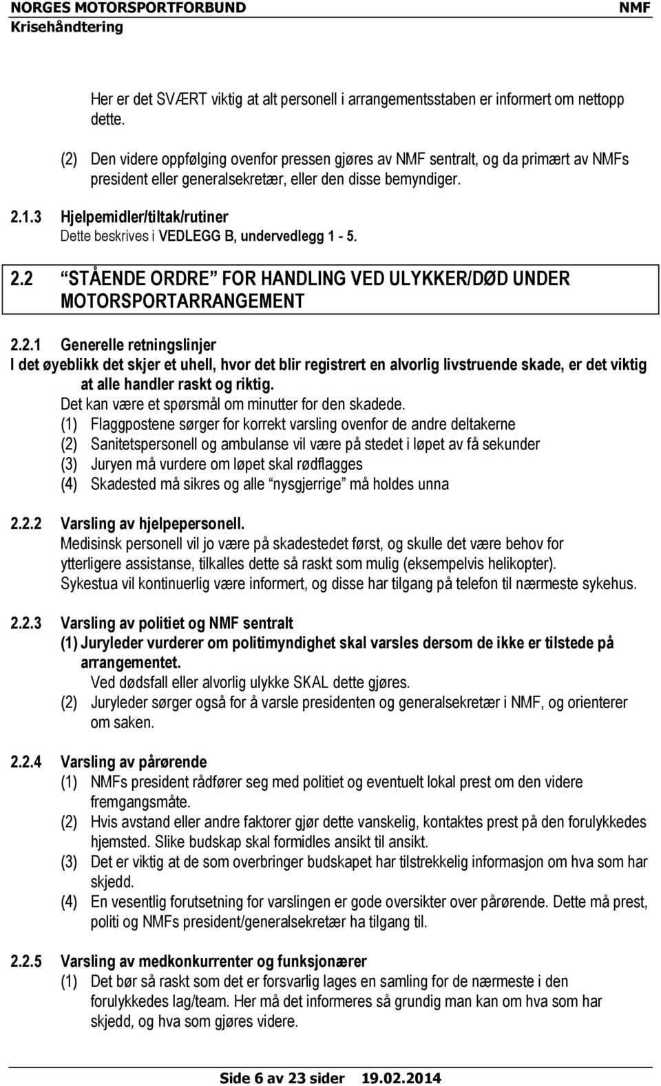 3 Hjelpemidler/tiltak/rutiner Dette beskrives i VEDLEGG B, undervedlegg 1-5. 2.