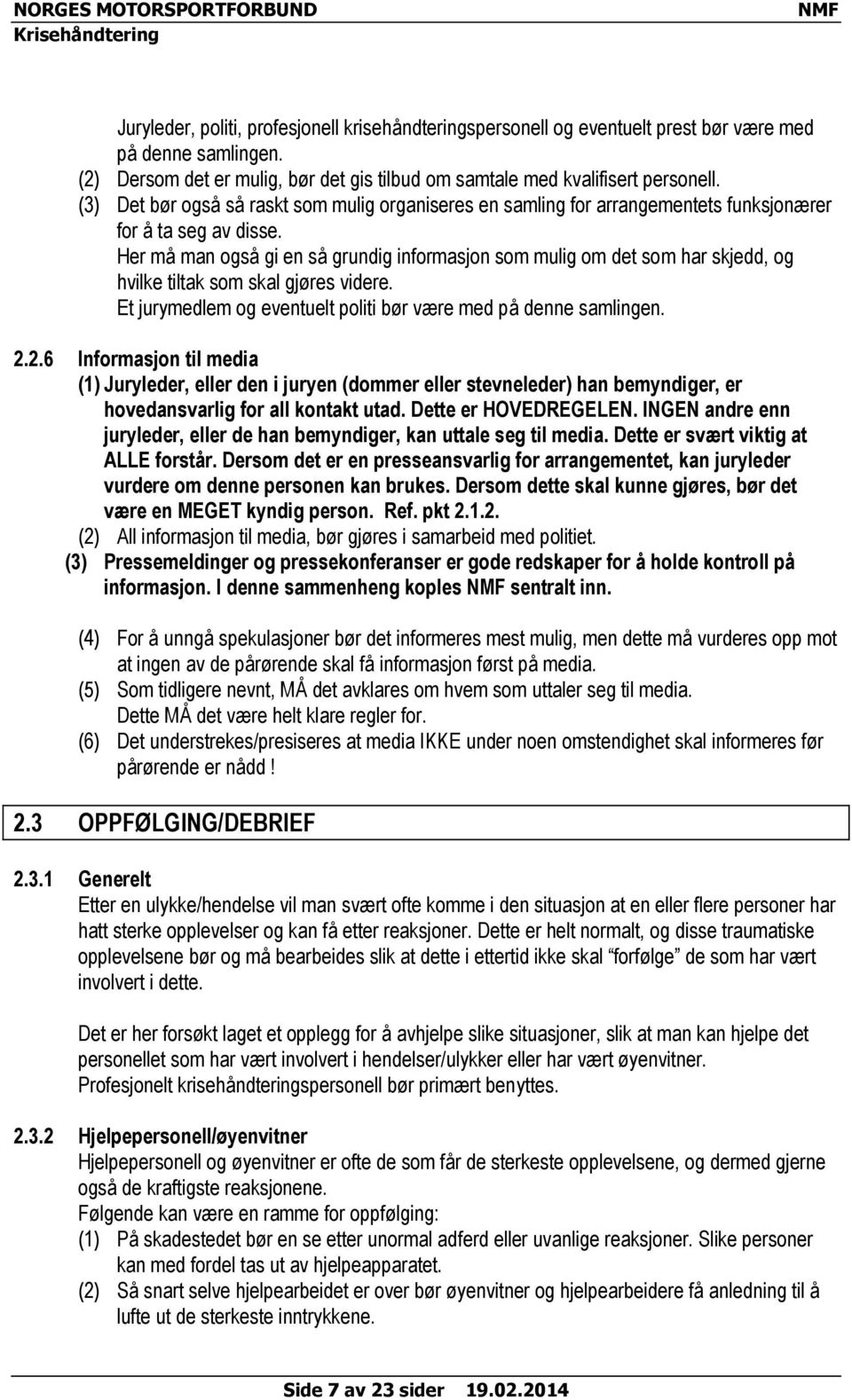 Her må man også gi en så grundig informasjon som mulig om det som har skjedd, og hvilke tiltak som skal gjøres videre. Et jurymedlem og eventuelt politi bør være med på denne samlingen. 2.