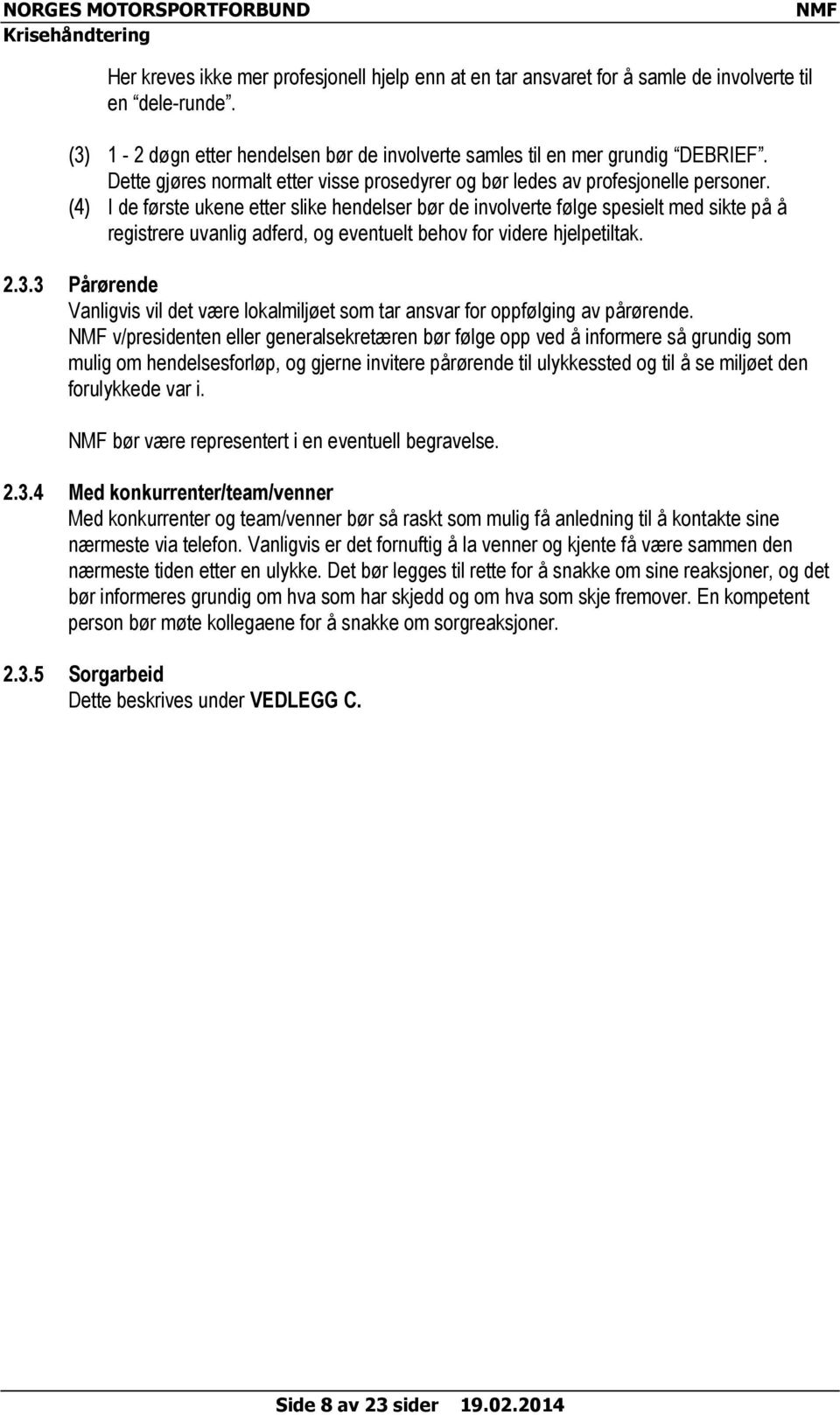 (4) I de første ukene etter slike hendelser bør de involverte følge spesielt med sikte på å registrere uvanlig adferd, og eventuelt behov for videre hjelpetiltak. 2.3.