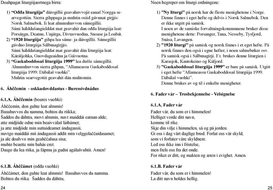 2) 1920 liturgiija gihpa lea sáme- ja dárogillii. Sámegillii gávdno liturgiija Sálbmagirjjis. Sámi hálddašangielddat mat geavahit dán liturgiija leat: Kárášjohka, Guovdageaidnu ja Gáivuotna.