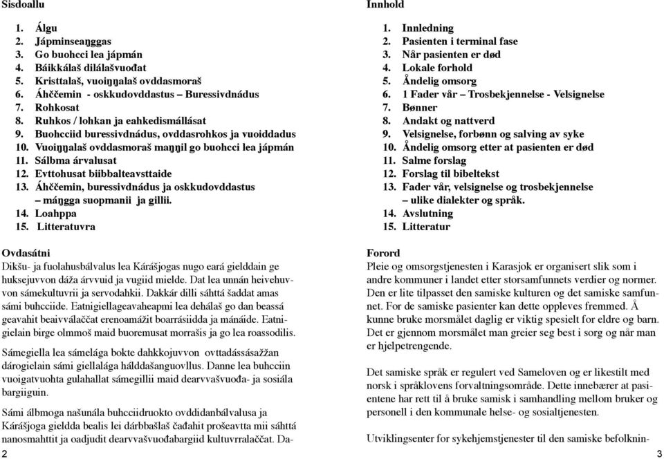 Evttohusat biibbalteavsttaide 13. Áhččemin, buressivdnádus ja oskkudovddastus máŋgga suopmanii ja gillii. 14. Loahppa 15. Litteratuvra Innhold 1. Innledning 2. Pasienten i terminal fase 3.